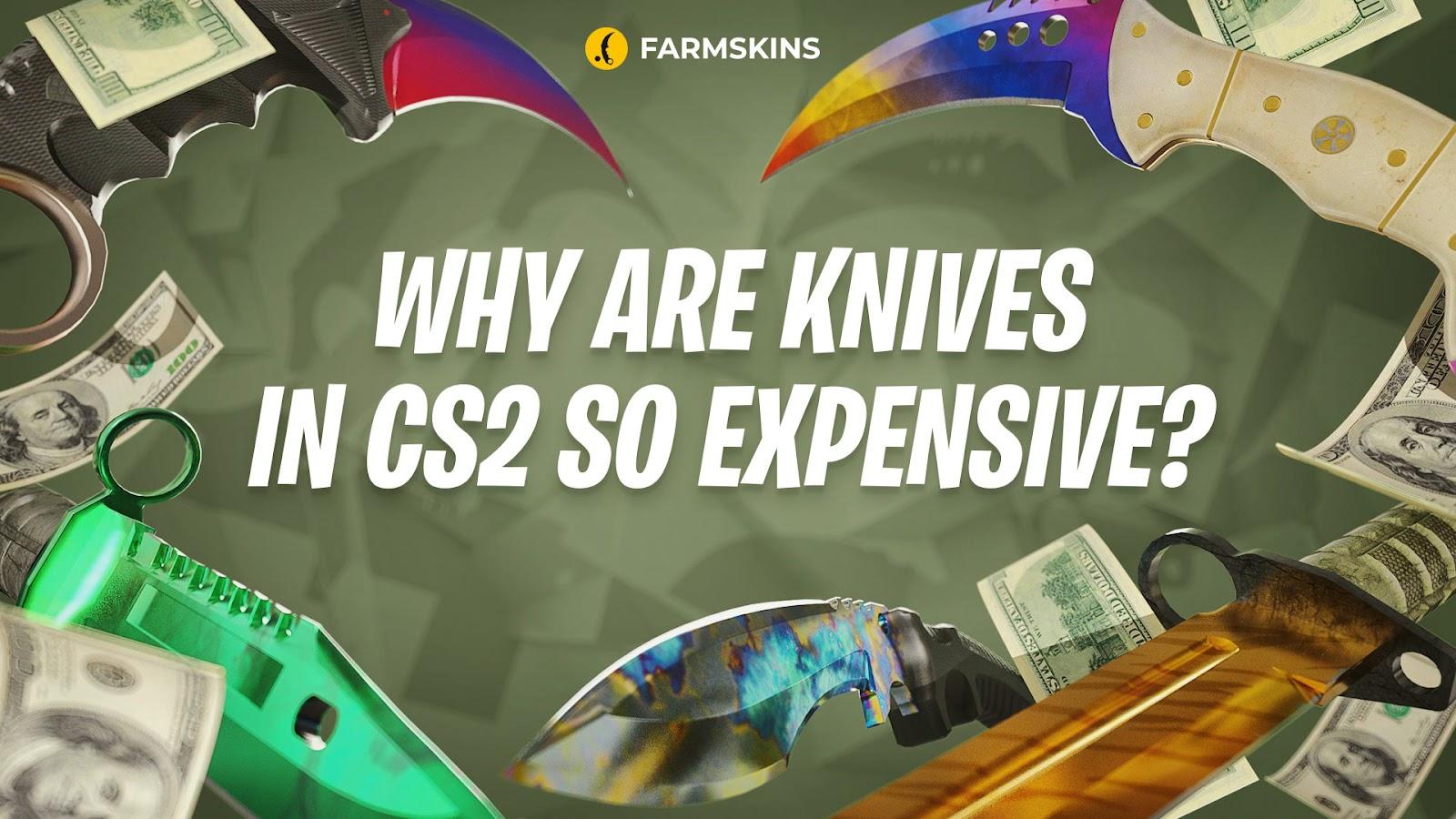 why are CS2 knives so expensive